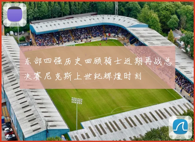 东部四强历史回顾骑士近期再战总决赛尼克斯上世纪辉煌时刻