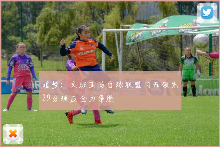 追梦：文班亚马自称联盟门面领先29分理应全力争胜