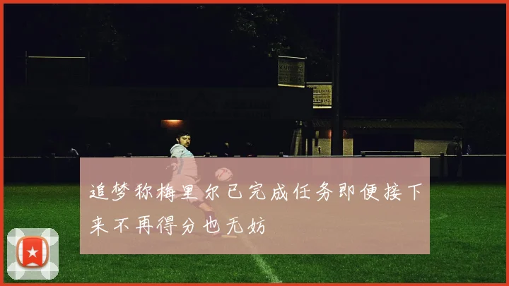 追梦称梅里尔已完成任务即便接下来不再得分也无妨