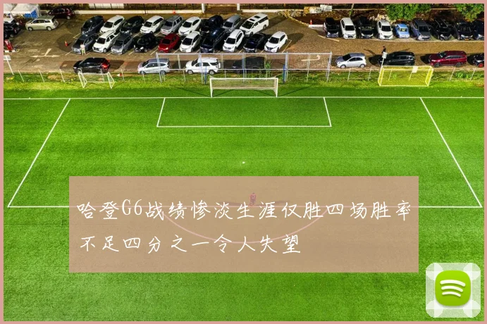 哈登G6战绩惨淡生涯仅胜四场胜率不足四分之一令人失望